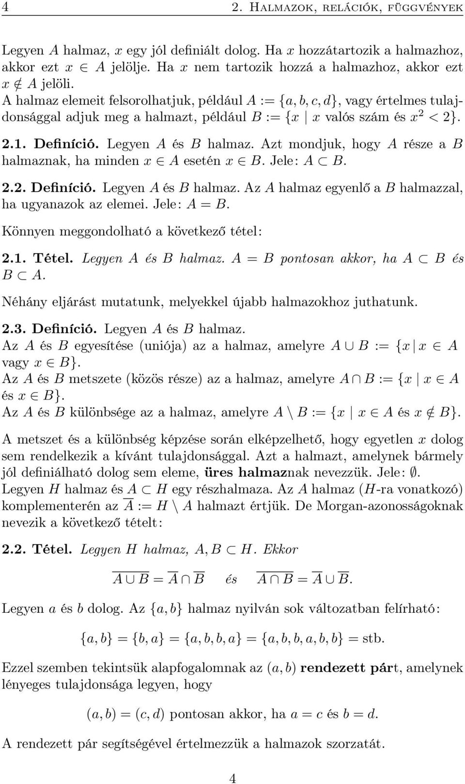 Azt mondjuk, hogy A része B hlmznk, h minden x A esetén x B. Jele: A B. 2.2. Definíció. Legyen A és B hlmz. Az A hlmz egyenlő B hlmzzl, h ugynzok z elemei. Jele: A = B.