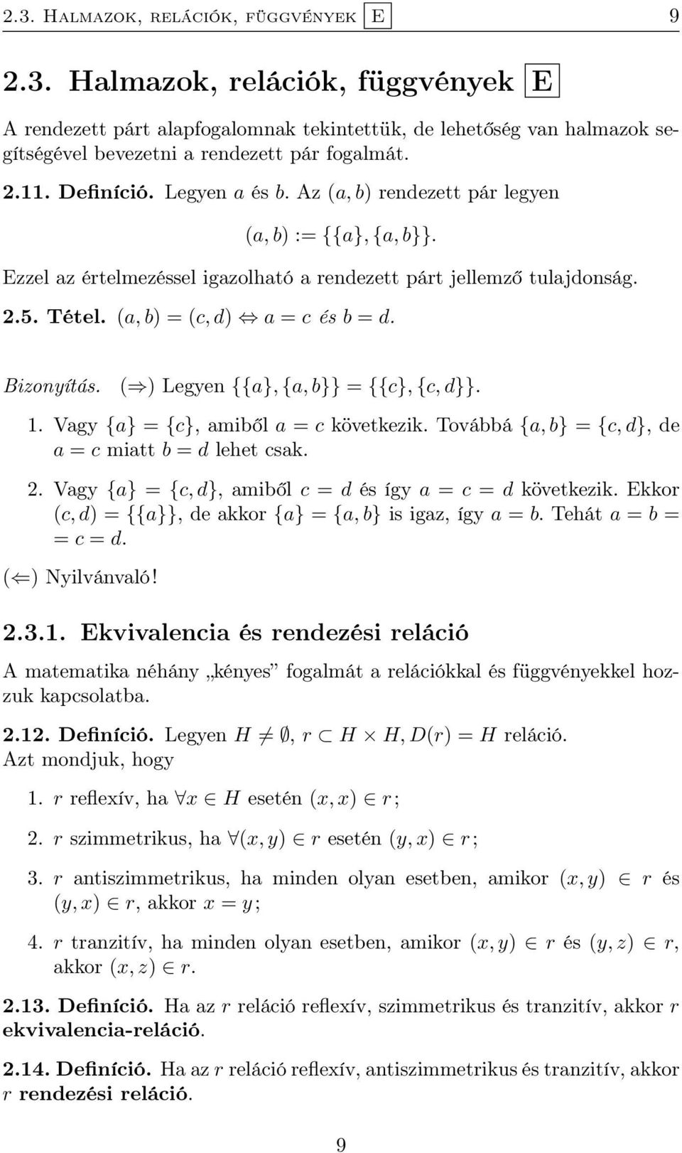 ( ) Legyen {{}, {, b}} = {{c}, {c, d}}. 1. Vgy {} = {c}, miből = c következik. Továbbá {, b} = {c, d}, de = c mitt b = d lehet csk. 2. Vgy {} = {c, d}, miből c = d és így = c = d következik.