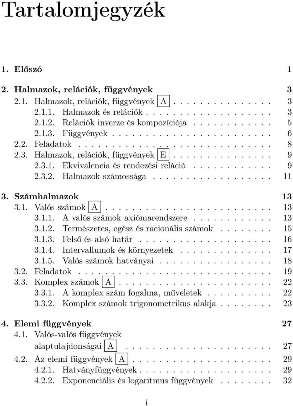 ................. 11 3. Számhlmzok 13 3.1. Vlós számok A......................... 13 3.1.1. A vlós számok xiómrendszere............ 13 3.1.2. Természetes, egész és rcionális számok........ 15 3.1.3. Felső és lsó htár.