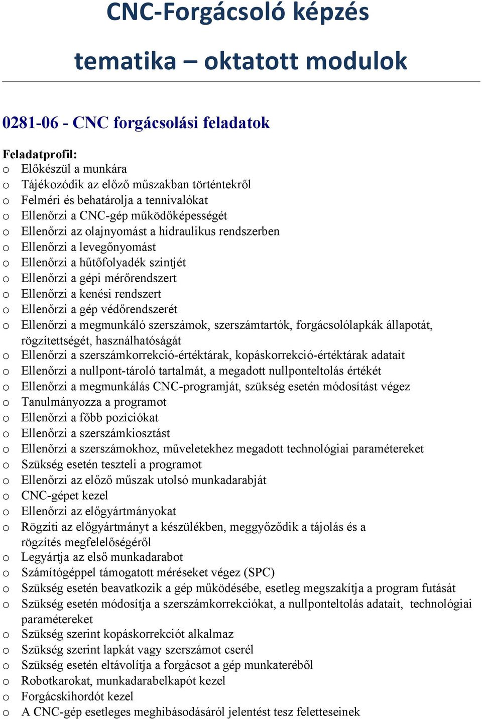 Ellenőrzi a gép védőrendszerét Ellenőrzi a megmunkáló szerszámk, szerszámtartók, frgácslólapkák állaptát, rögzítettségét, használhatóságát Ellenőrzi a szerszámkrrekció-értéktárak,