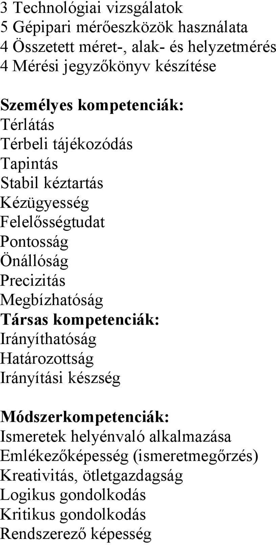 Önállóság Precizitás Megbízhatóság Társas kmpetenciák: Irányíthatóság Határzttság Irányítási készség Módszerkmpetenciák: