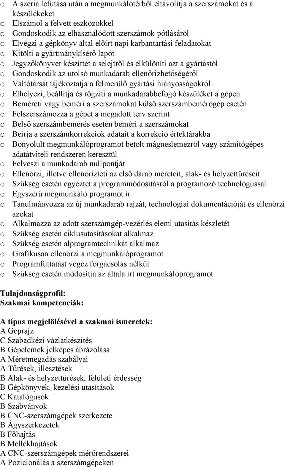 felmerülő gyártási hiánysságkról Elhelyezi, beállítja és rögzíti a munkadarabbefgó készüléket a gépen Beméreti vagy beméri a szerszámkat külső szerszámbemérőgép esetén Felszerszámzza a gépet a