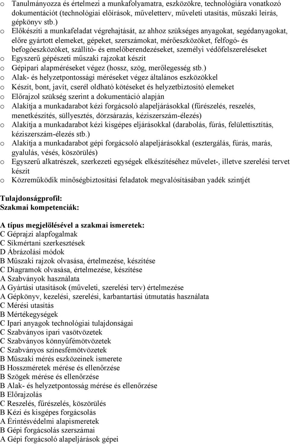 emelőberendezéseket, személyi védőfelszereléseket Egyszerű gépészeti műszaki rajzkat készít Gépipari alapméréseket végez (hssz, szög, merőlegesség stb.