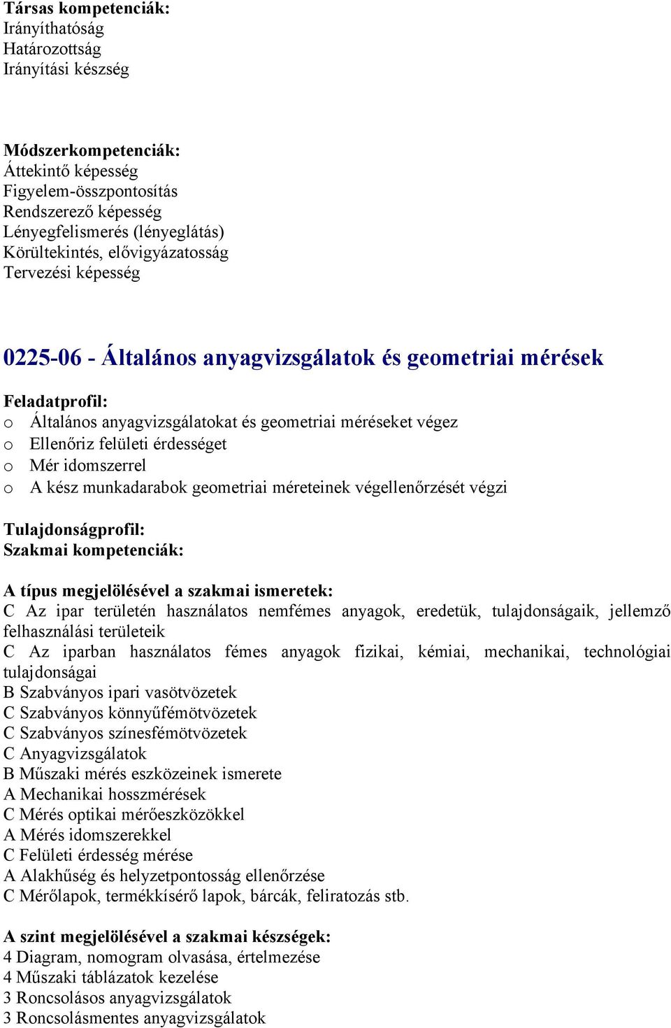 idmszerrel A kész munkadarabk gemetriai méreteinek végellenőrzését végzi Tulajdnságprfil: Szakmai kmpetenciák: A típus megjelölésével a szakmai ismeretek: C Az ipar területén használats nemfémes