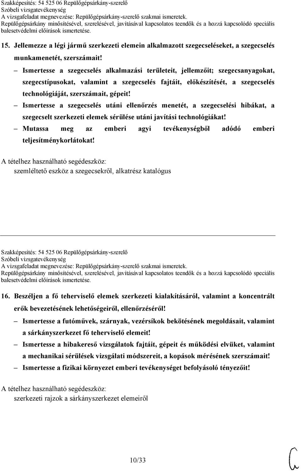 Ismertesse a szegecselés utáni ellenőrzés menetét, a szegecselési hibákat, a szegecselt szerkezeti elemek sérülése utáni javítási technológiákat!