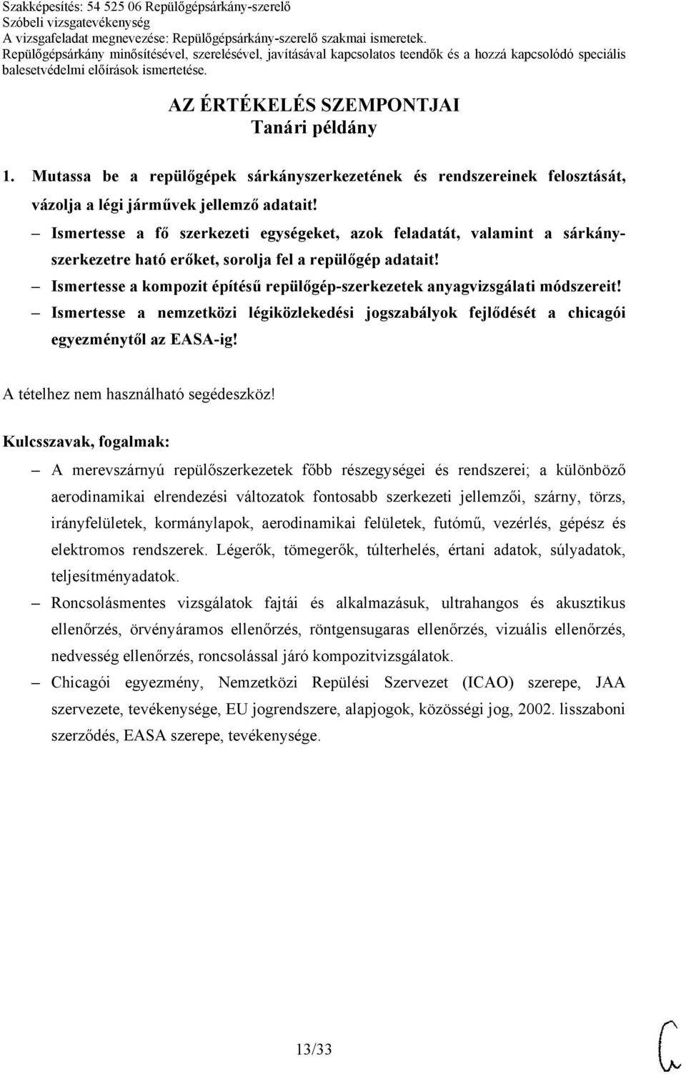 Ismertesse a kompozit építésű repülőgép-szerkezetek anyagvizsgálati módszereit! Ismertesse a nemzetközi légiközlekedési jogszabályok fejlődését a chicagói egyezménytől az EASA-ig!