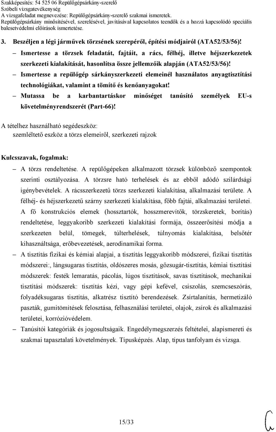 Ismertesse a repülőgép sárkányszerkezeti elemeinél használatos anyagtisztítási technológiákat, valamint a tömítő és kenőanyagokat!
