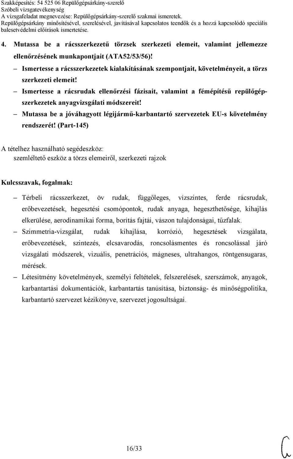 Ismertesse a rácsrudak ellenőrzési fázisait, valamint a fémépítésű repülőgépszerkezetek anyagvizsgálati módszereit!