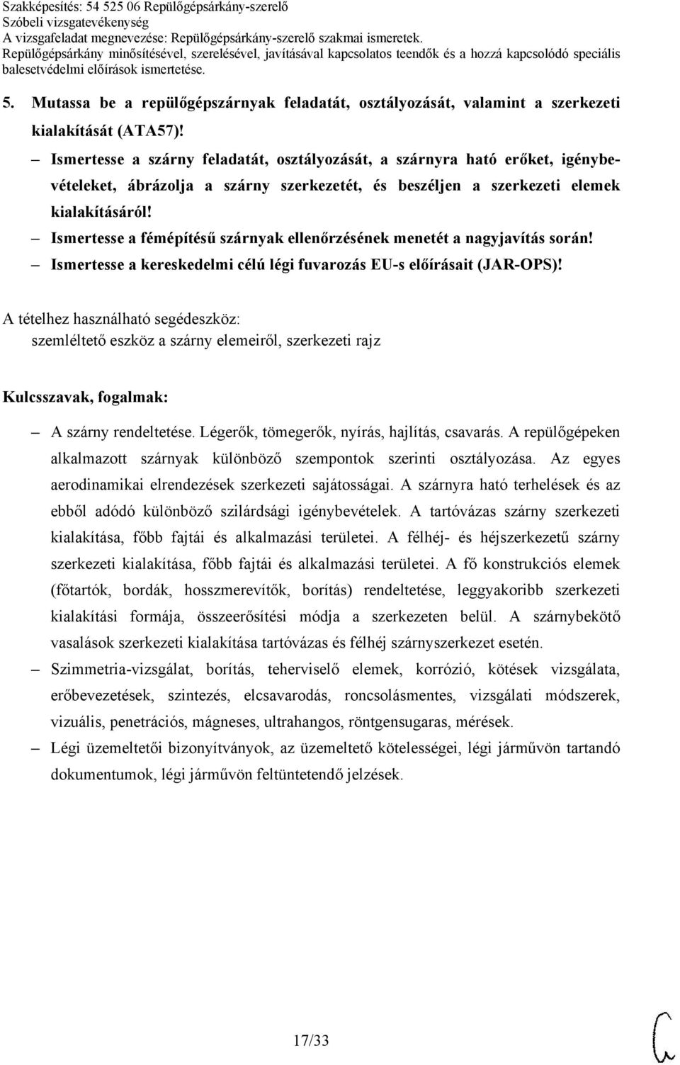 Ismertesse a fémépítésű szárnyak ellenőrzésének menetét a nagyjavítás során! Ismertesse a kereskedelmi célú légi fuvarozás EU-s előírásait (JAR-OPS)!