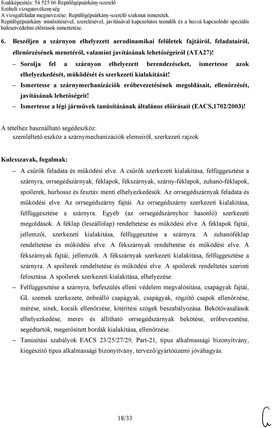 Ismertesse a szárnymechanizációk erőbevezetésének megoldásait, ellenőrzését, javításának lehetőségeit! Ismertesse a légi járművek tanúsításának általános előírásait (EACS,1702/2003)!