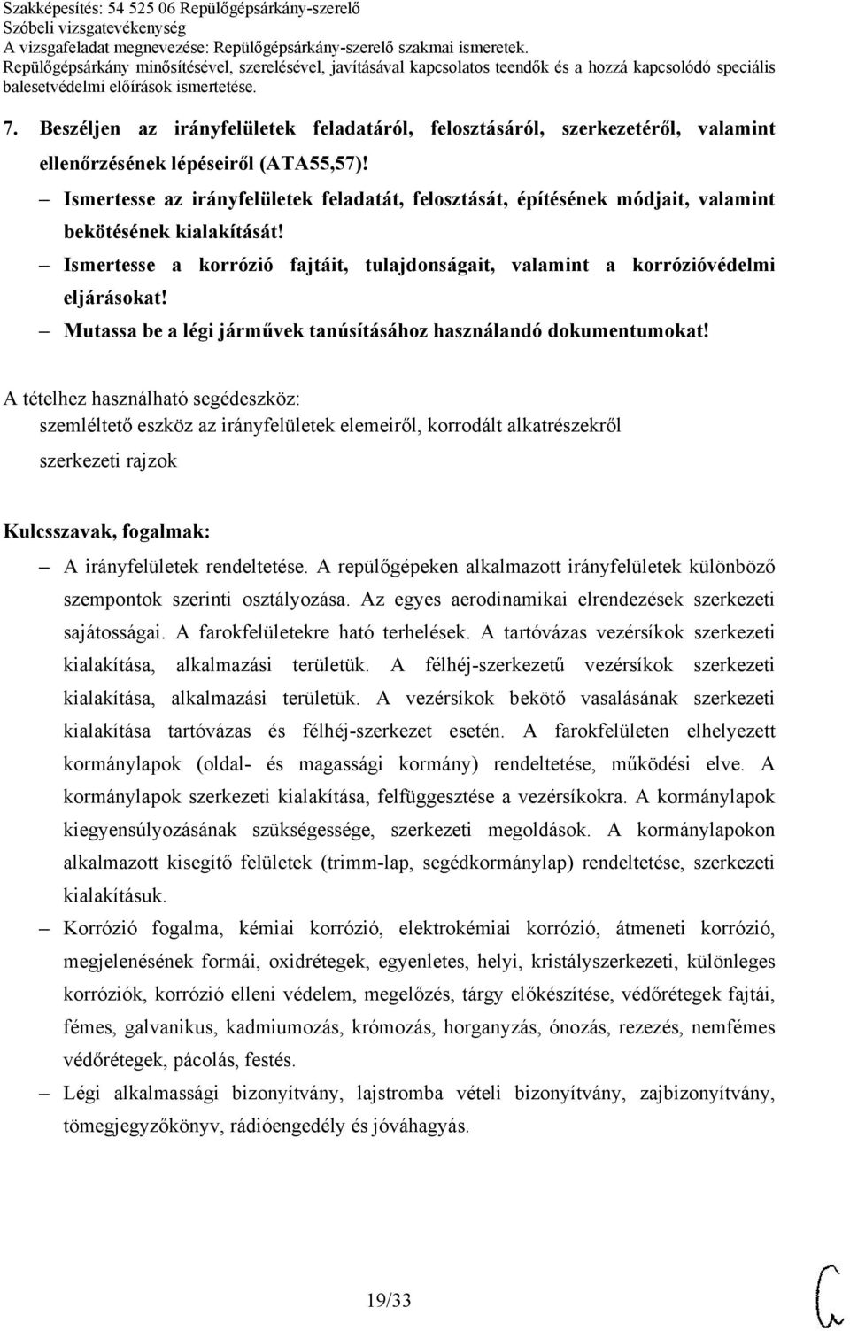 Mutassa be a légi járművek tanúsításához használandó dokumentumokat! szemléltető eszköz az irányfelületek elemeiről, korrodált alkatrészekről szerkezeti rajzok A irányfelületek rendeltetése.