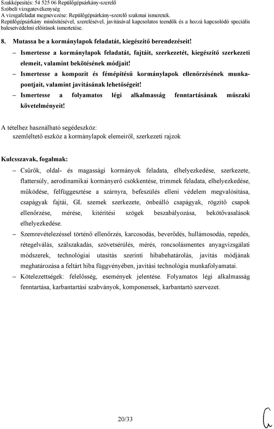 szemléltető eszköz a kormánylapok elemeiről, szerkezeti rajzok Csűrők, oldal- és magassági kormányok feladata, elhelyezkedése, szerkezete, flattersúly, aerodinamikai kormányerő csökkentése, trimmek