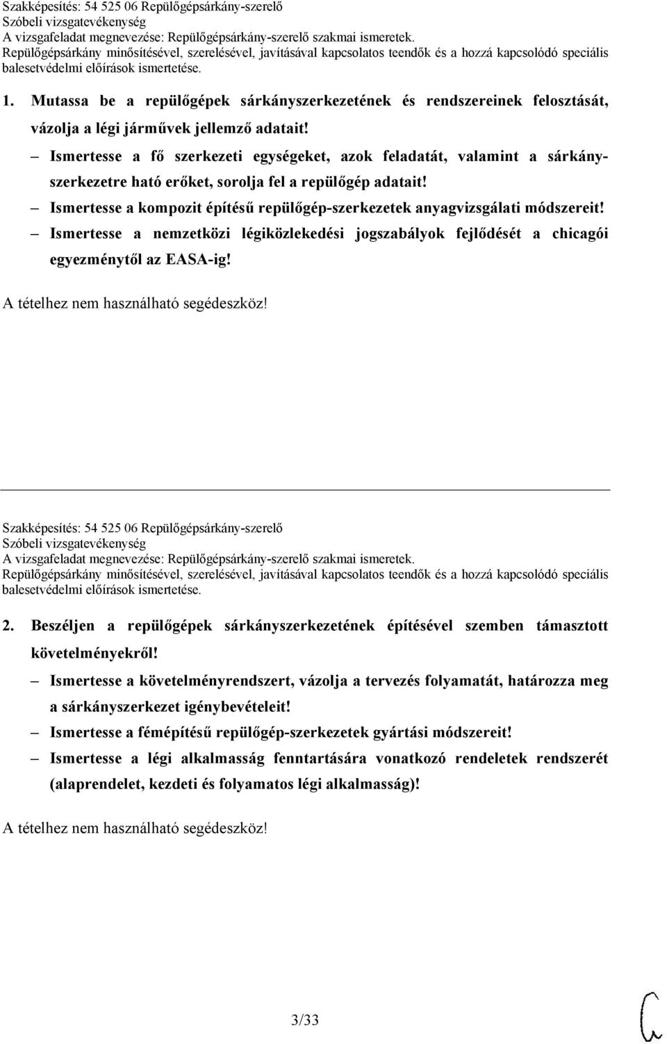 Ismertesse a kompozit építésű repülőgép-szerkezetek anyagvizsgálati módszereit! Ismertesse a nemzetközi légiközlekedési jogszabályok fejlődését a chicagói egyezménytől az EASA-ig!