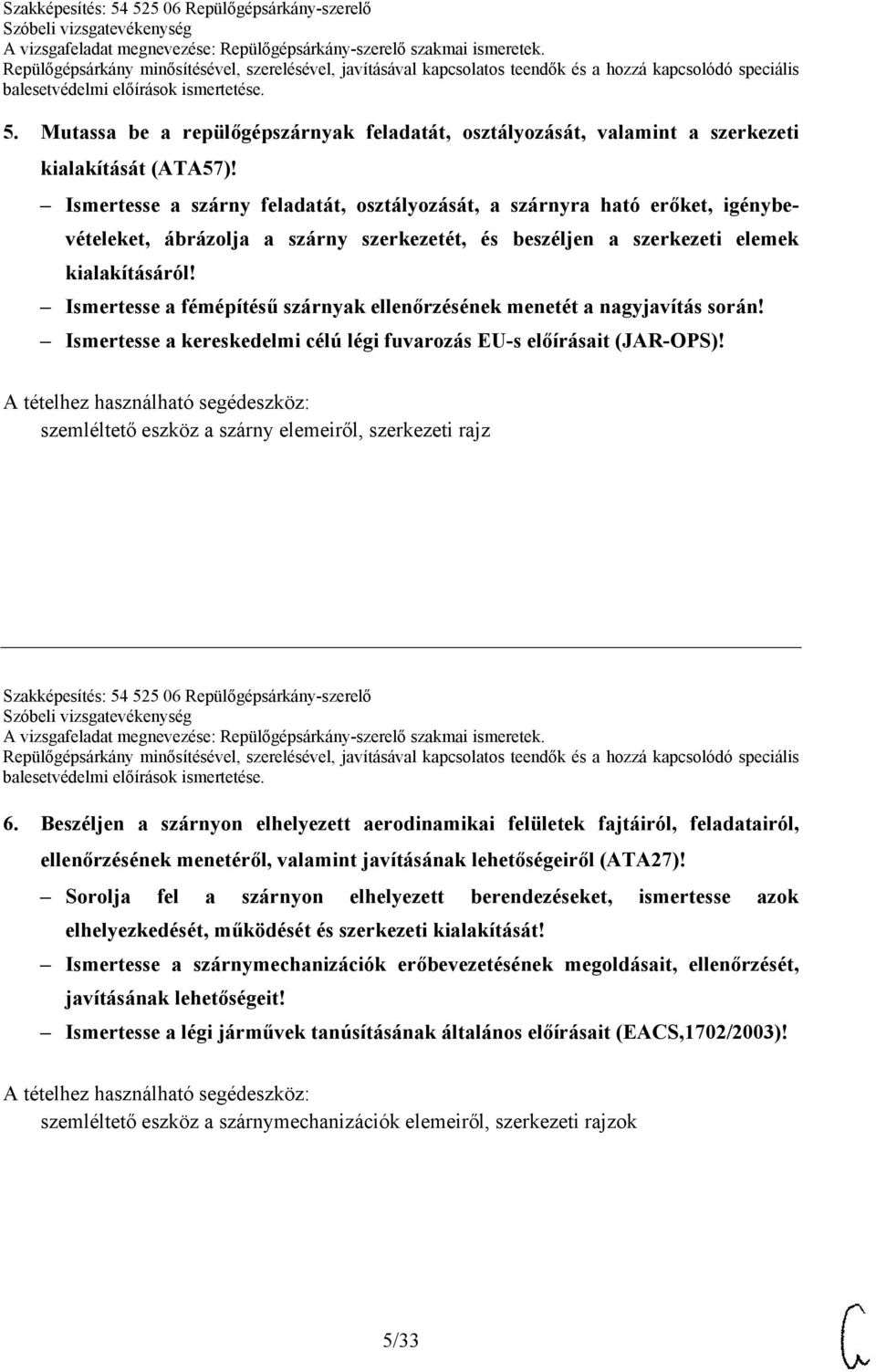 Ismertesse a fémépítésű szárnyak ellenőrzésének menetét a nagyjavítás során! Ismertesse a kereskedelmi célú légi fuvarozás EU-s előírásait (JAR-OPS)!