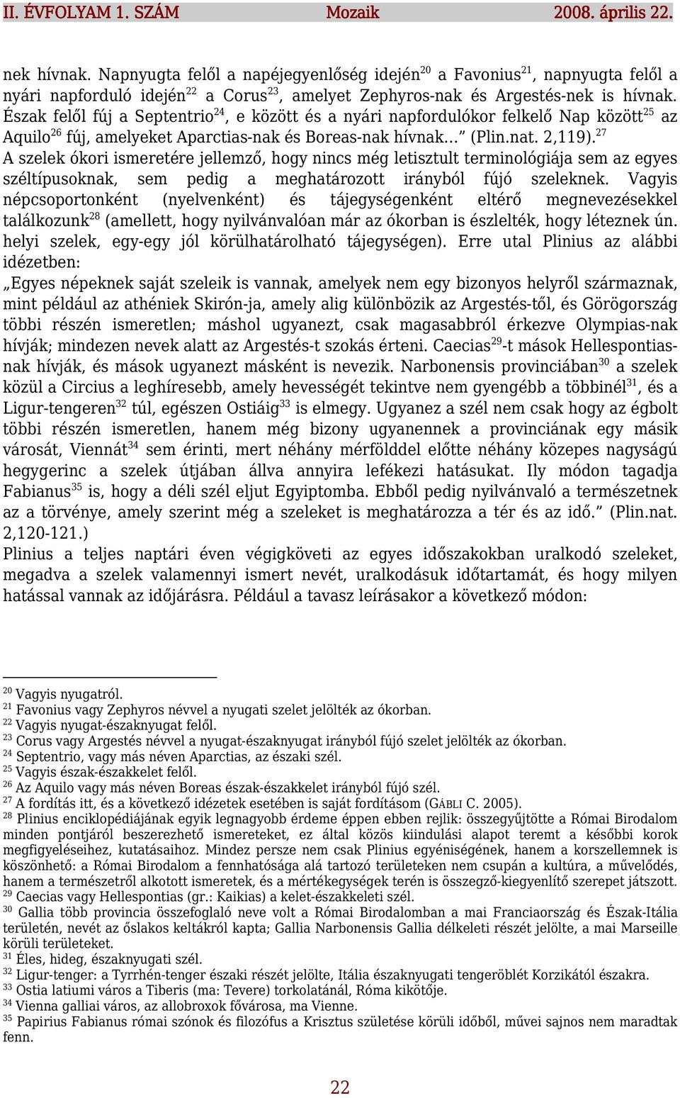 27 A szelek ókori ismeretére jellemző, hogy nincs még letisztult terminológiája sem az egyes széltípusoknak, sem pedig a meghatározott irányból fújó szeleknek.