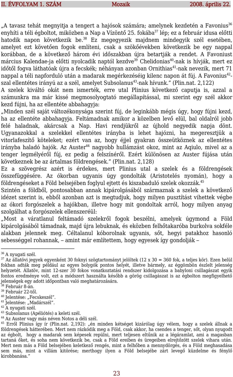 38 Ez megegyezik majdnem mindegyik szél esetében, amelyet ezt követően fogok említeni, csak a szökőévekben következik be egy nappal korábban, de a következő három évi időszakban újra betartják a