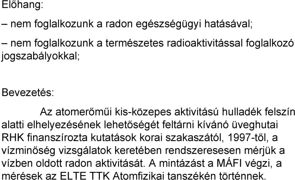 feltárni kívánó üveghutai RHK finanszírozta kutatások korai szakaszától, 1997-től, a vízminőség vizsgálatok keretében