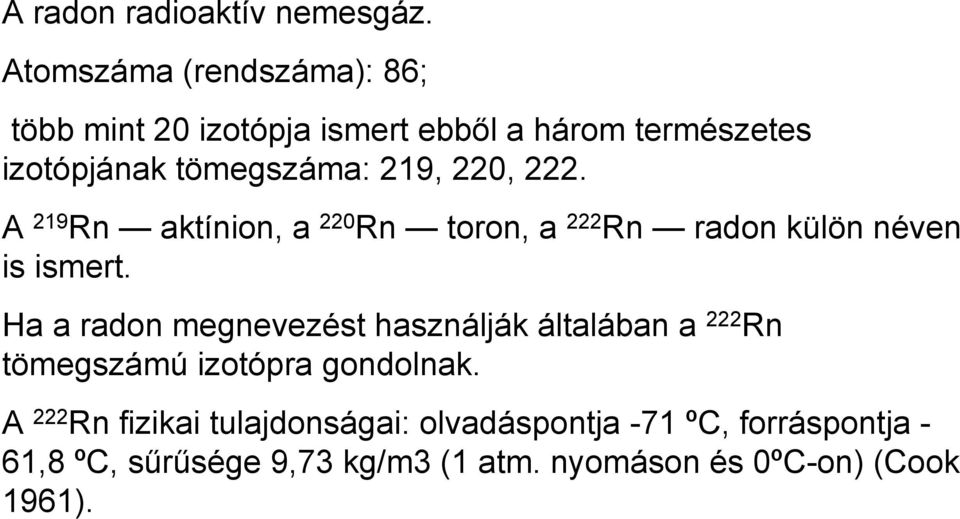 220, 222. A 219 Rn aktínion, a 220 Rn toron, a 222 Rn radon külön néven is ismert.