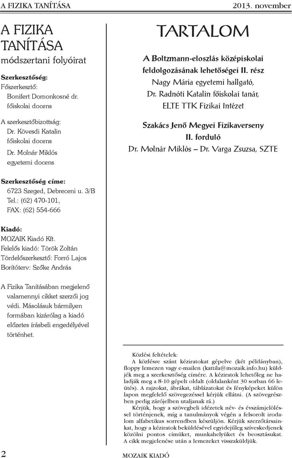 Radnóti Katalin fõikolai tanár, ELTE TTK Fizikai Intézet Szakác Jenõ Megyei Fizikavereny II. forduló Dr. Molnár Mikló Dr. Varga Zuza, SZTE Szerkeztõég cíe: 673 Szeged, Debreceni u. 3/B Tel.