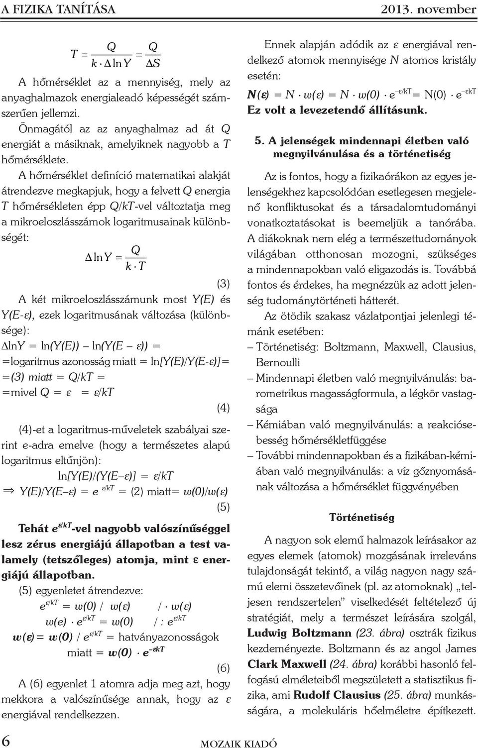 A hõéréklet definíció ateatikai alakját átrendezve egkapjuk, hogy a felvett Q energia T hõérékleten épp Q/kT-vel változtatja eg a ikroelozlázáok logarituainak különbégét: Q Δ ln Y k T (3) A két