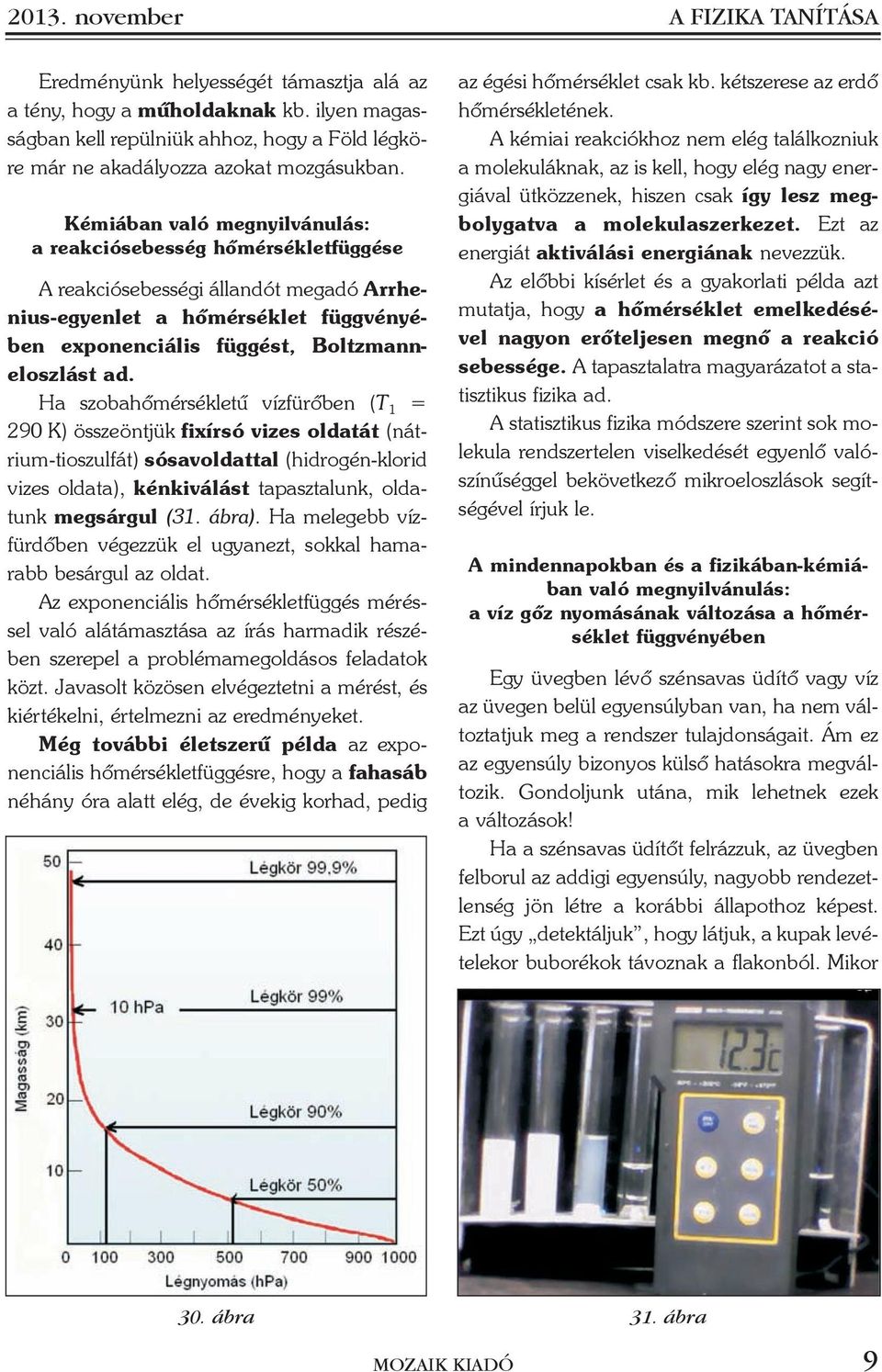 Ha zobahõérékletû vízfürõben (T 90 K) özeöntjük fixíró vize oldatát (nátriu-tiozulfát) óavoldattal (hidrogén-klorid vize oldata), kénkiválát tapaztalunk, oldatunk egárgul (3. ábra).