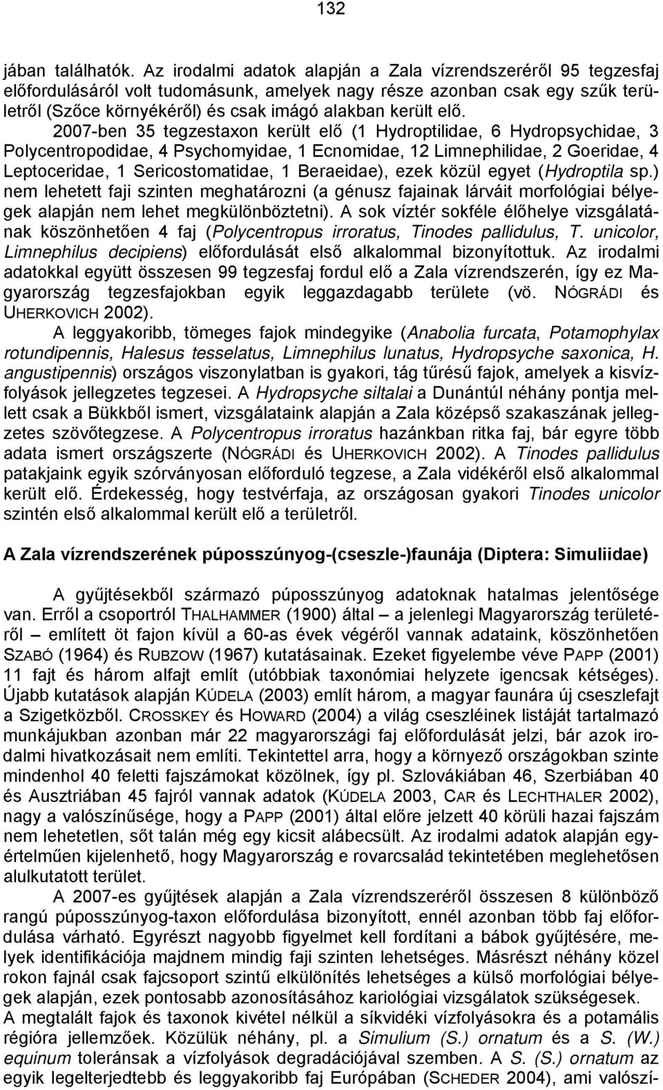 elő. 2007-ben 35 tegzestaxon került elő (1 Hydroptilidae, 6 Hydropsychidae, 3 Polycentropodidae, 4 Psychomyidae, 1 Ecnomidae, 12 Limnephilidae, 2 Goeridae, 4 Leptoceridae, 1 Sericostomatidae, 1
