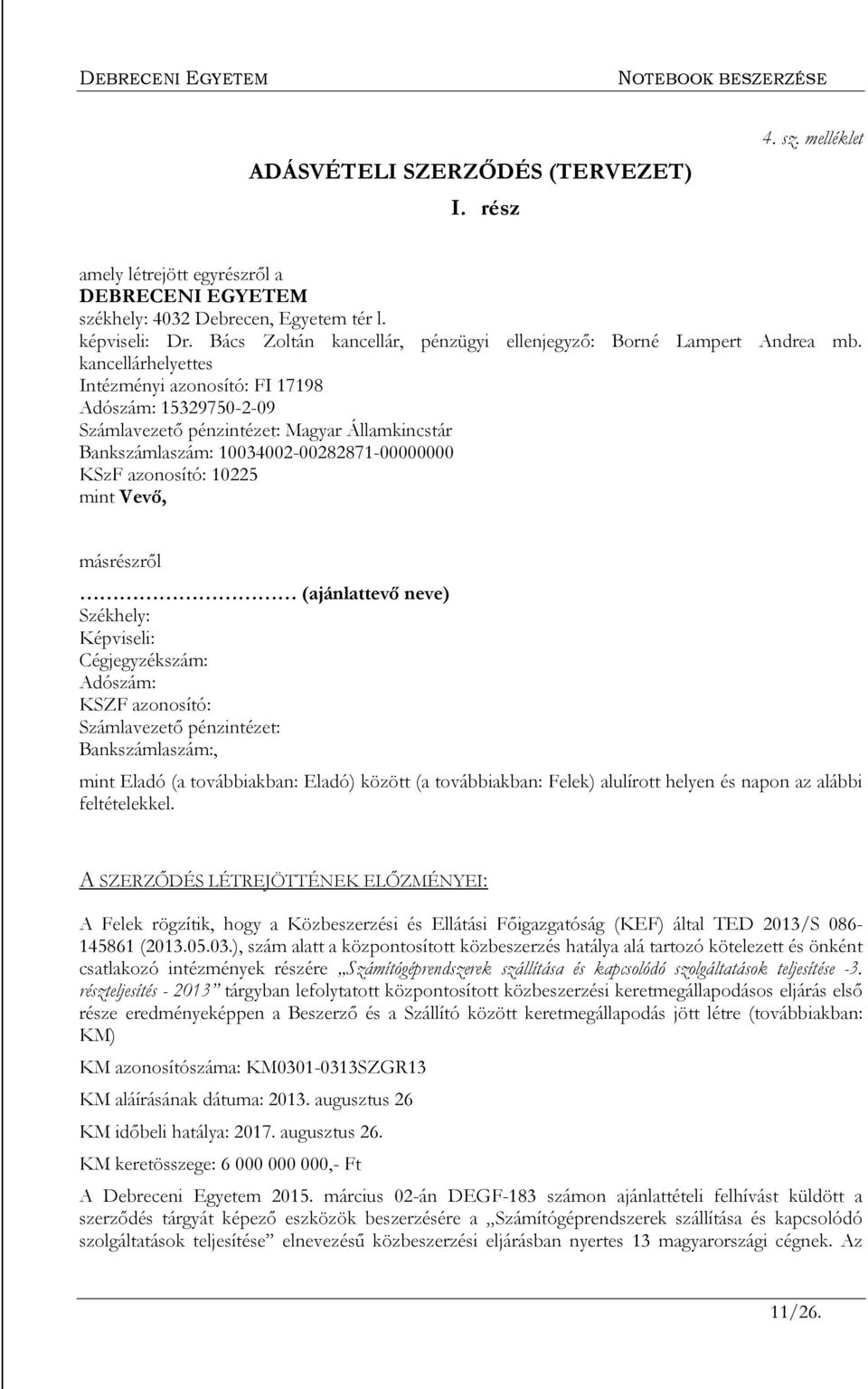 kancellárhelyettes Intézményi azonosító: FI 17198 Adószám: 15329750-2-09 Számlavezető pénzintézet: Magyar Államkincstár Bankszámlaszám: 10034002-00282871-00000000 KSzF azonosító: 10225 mint Vevő,