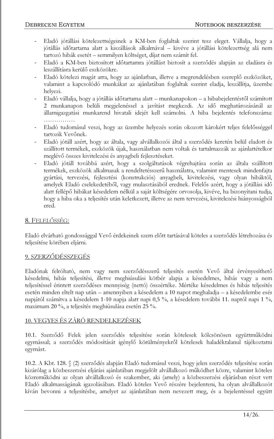 - Eladó a KM-ben biztosított időtartamra jótállást biztosít a szerződés alapján az eladásra és leszállításra kerülő eszközökre.