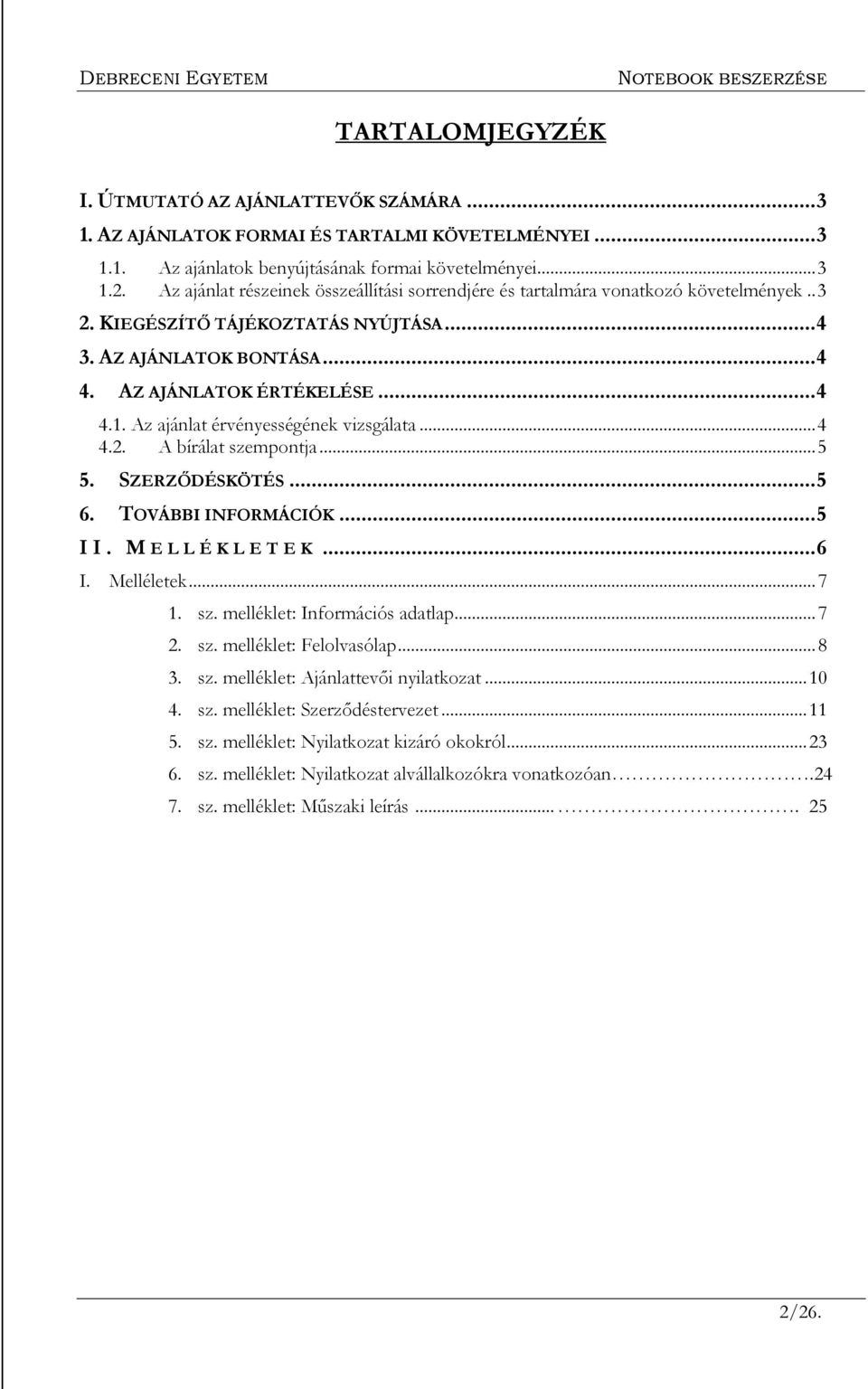 Az ajánlat érvényességének vizsgálata... 4 4.2. A bírálat szempontja... 5 5. SZERZŐDÉSKÖTÉS... 5 6. TOVÁBBI INFORMÁCIÓK... 5 II. M E L L É K L E T E K... 6 I. Melléletek... 7 1. sz. melléklet: Információs adatlap.