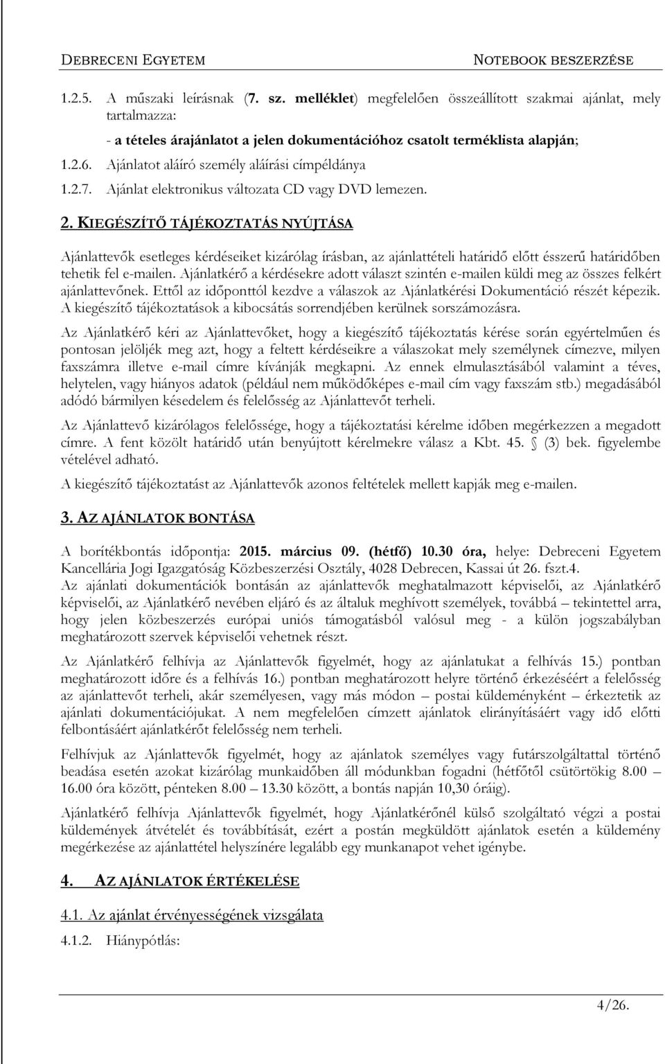 KIEGÉSZÍTŐ TÁJÉKOZTATÁS NYÚJTÁSA Ajánlattevők esetleges kérdéseiket kizárólag írásban, az ajánlattételi határidő előtt ésszerű határidőben tehetik fel e-mailen.