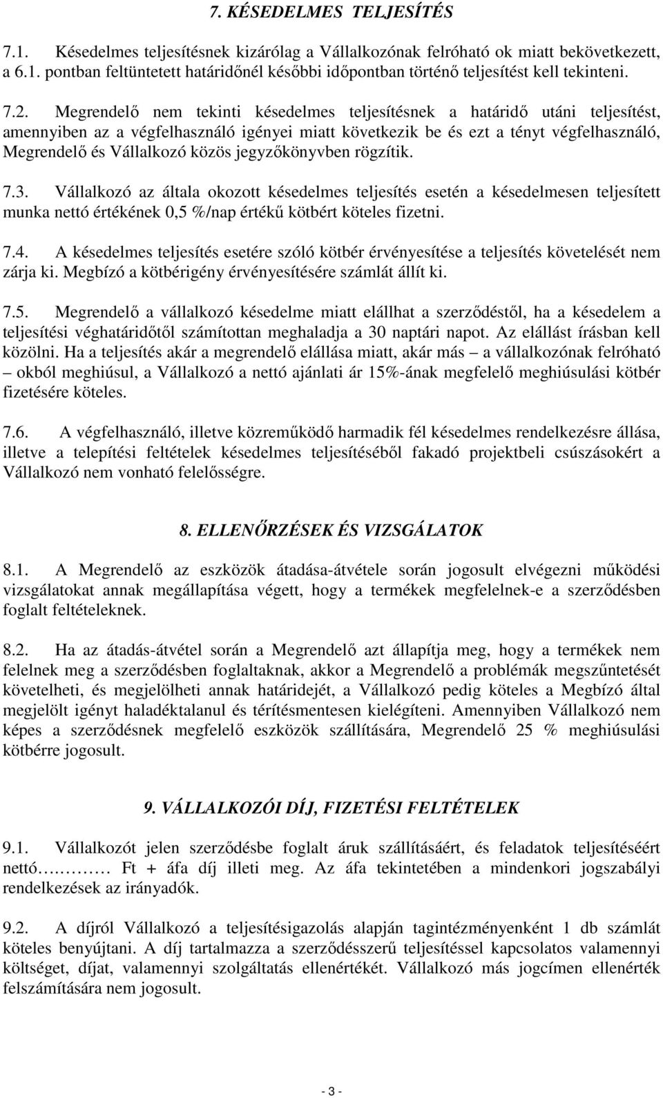 közös jegyzőkönyvben rögzítik. 7.3. Vállalkozó az általa okozott késedelmes teljesítés esetén a késedelmesen teljesített munka nettó értékének 0,5 %/nap értékű kötbért köteles fizetni. 7.4.