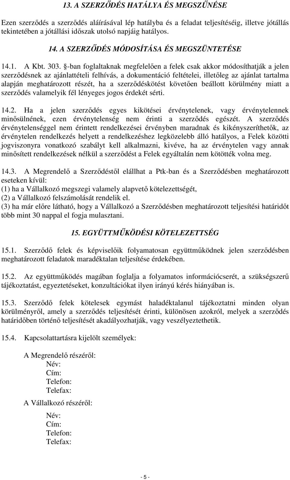 -ban foglaltaknak megfelelően a felek csak akkor módosíthatják a jelen szerződésnek az ajánlattételi felhívás, a dokumentáció feltételei, illetőleg az ajánlat tartalma alapján meghatározott részét,