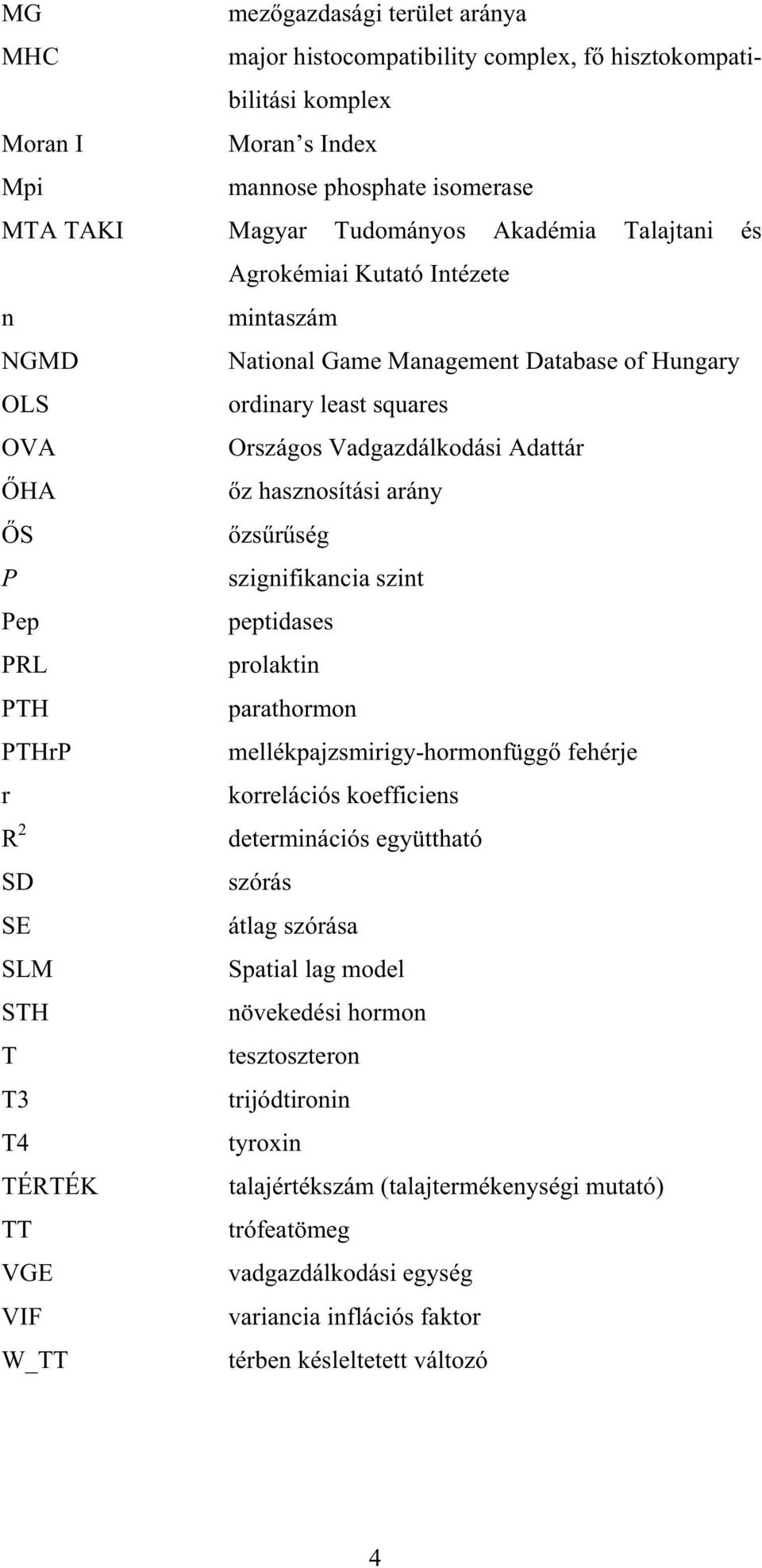 ség P szignifikancia szint Pep peptidases PRL prolaktin PTH parathormon PTHrP mellékpajzsmirigy-hormonfügg fehérje r korrelációs koefficiens R 2 SD SE SLM STH T T3 T4 TÉRTÉK TT VGE VIF W_TT
