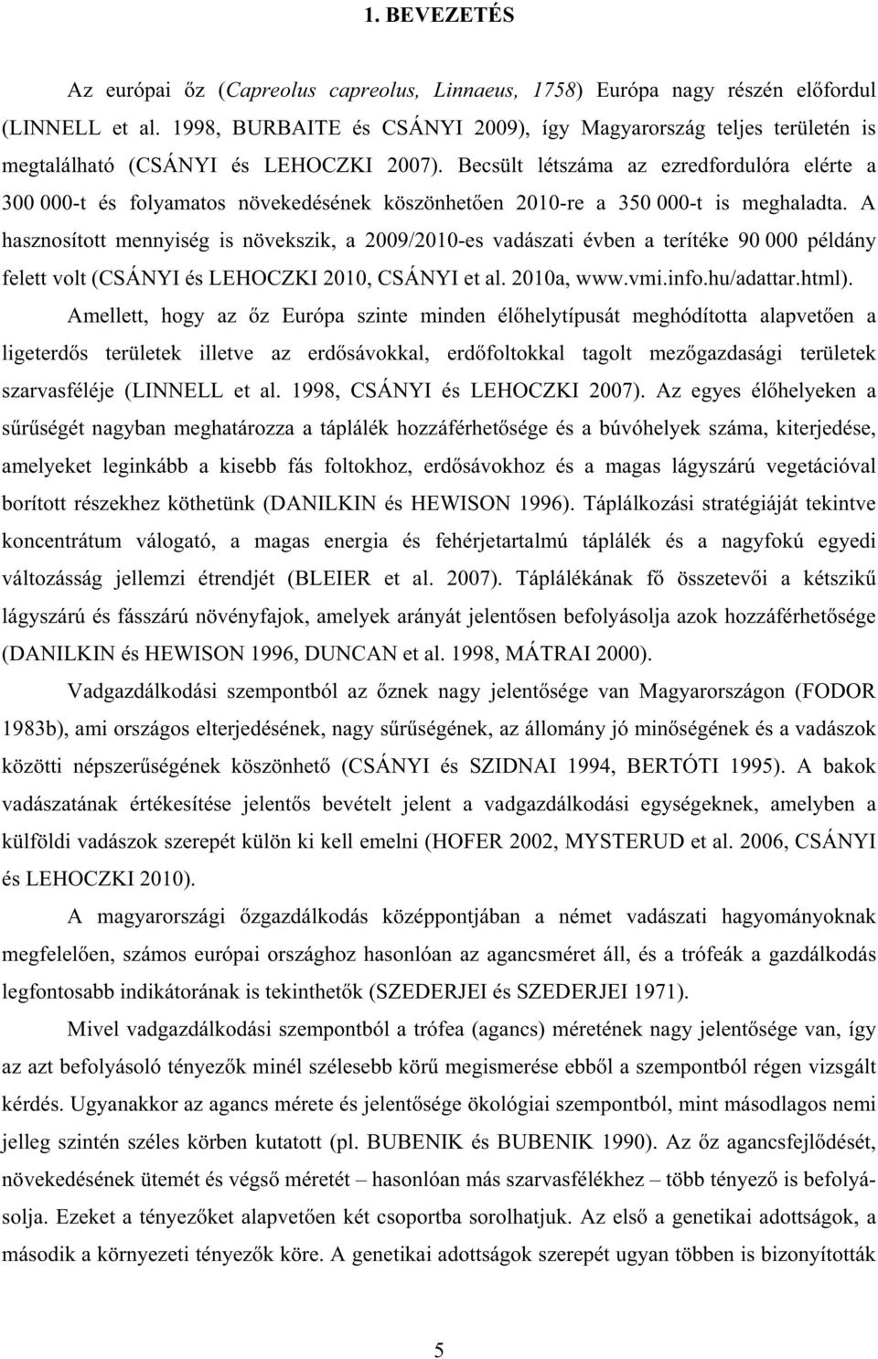 Becsült létszáma az ezredfordulóra elérte a 300 000-t és folyamatos növekedésének köszönhet en 2010-re a 350 000-t is meghaladta.