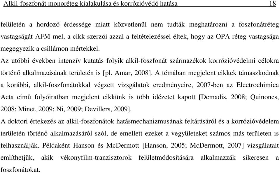 Az utóbbi években intenzív kutatás folyik alkil-foszfonát származékok korrózióvédelmi célokra történő alkalmazásának területén is [pl. Amar, 2008].