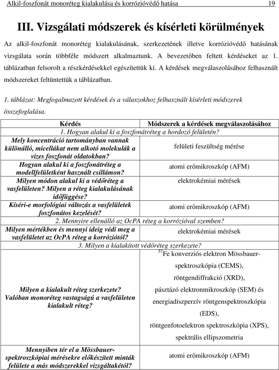 A bevezetőben feltett kérdéseket az 1. táblázatban felsorolt a részkérdésekkel egészítettük ki. A kérdések megválaszolásához felhasznált módszereket feltüntettük a táblázatban. 1. táblázat: Megfogalmazott kérdések és a válaszokhoz felhasznált kísérleti módszerek összefoglalása.