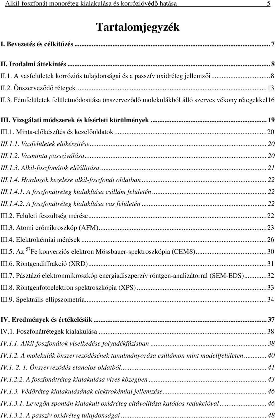 II.3. Fémfelületek felületmódosítása önszerveződő molekulákból álló szerves vékony rétegekkel16 III. Vizsgálati módszerek és kísérleti körülmények... 19 III.1. Minta-előkészítés és kezelőoldatok.
