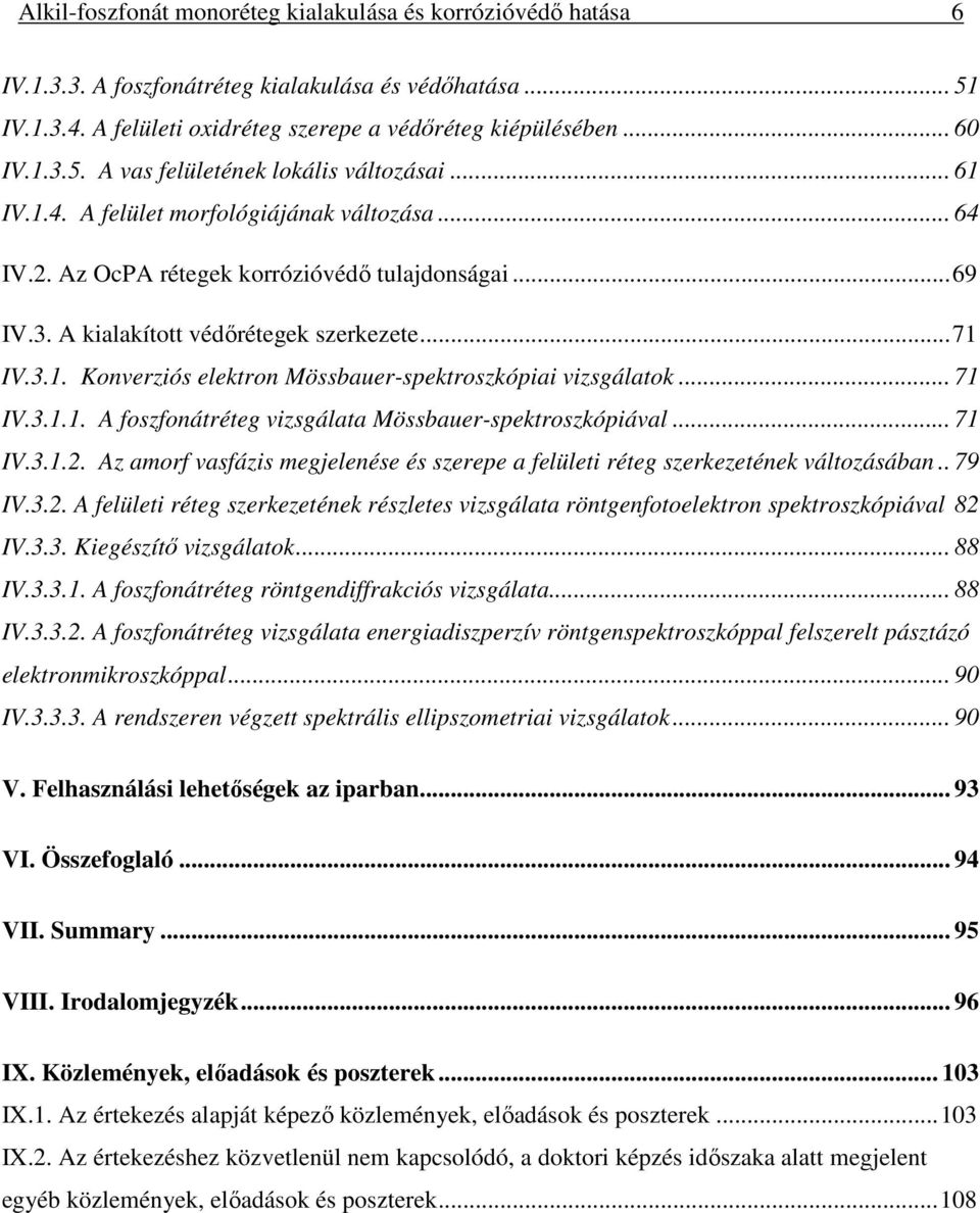 .. 71 IV.3.1.1. A foszfonátréteg vizsgálata Mössbauer-spektroszkópiával... 71 IV.3.1.2. Az amorf vasfázis megjelenése és szerepe a felületi réteg szerkezetének változásában.. 79 IV.3.2. A felületi réteg szerkezetének részletes vizsgálata röntgenfotoelektron spektroszkópiával 82 IV.