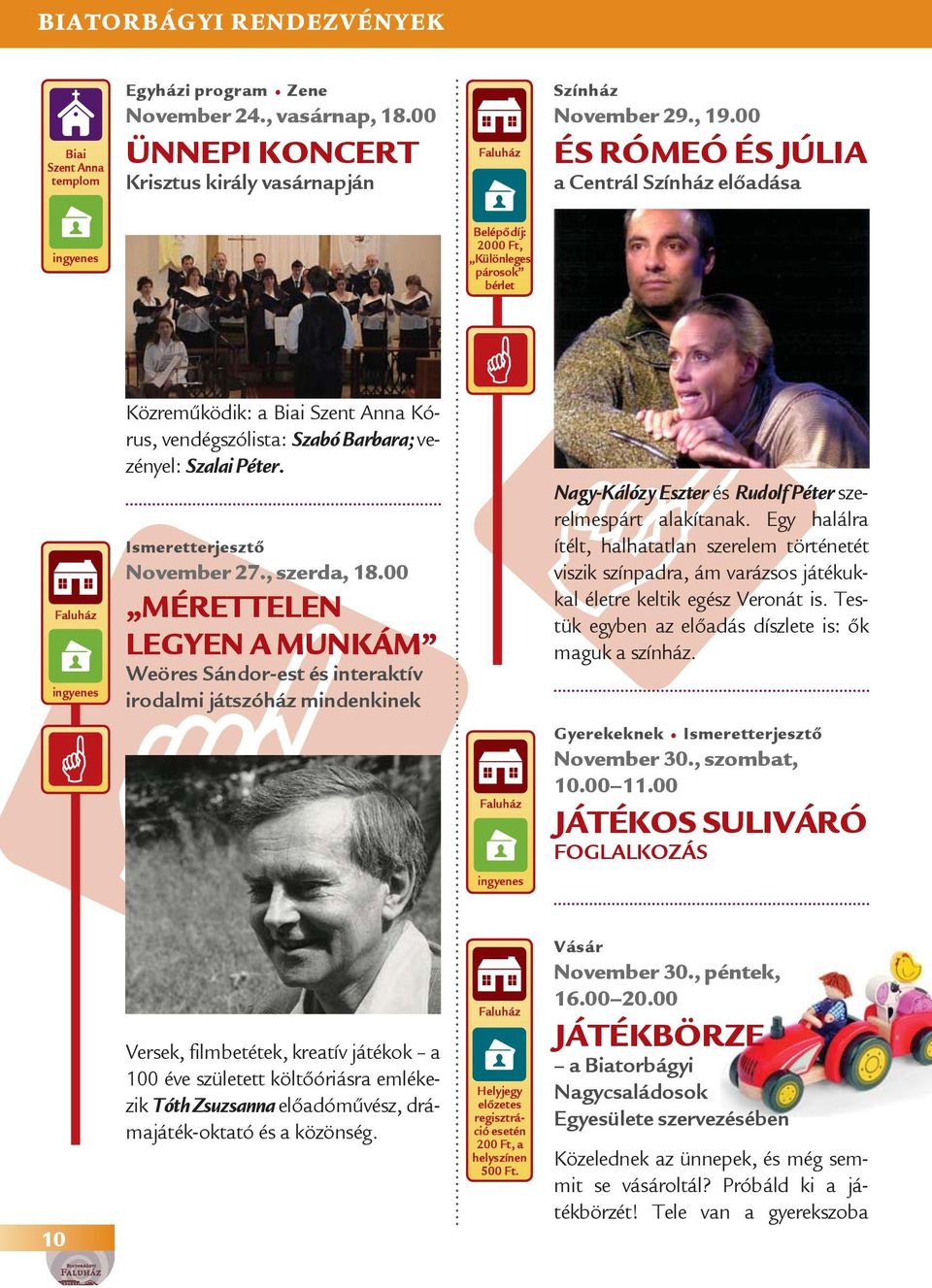 , szerda, 18.00 MÉRETTELEN LEGYEN A MUNKÁM Weöres Sándor-est és interaktív irodalmi játszóház mindenkinek Nagy-Kálózy Eszter és Rudolf Péter szerelmespárt alakítanak.