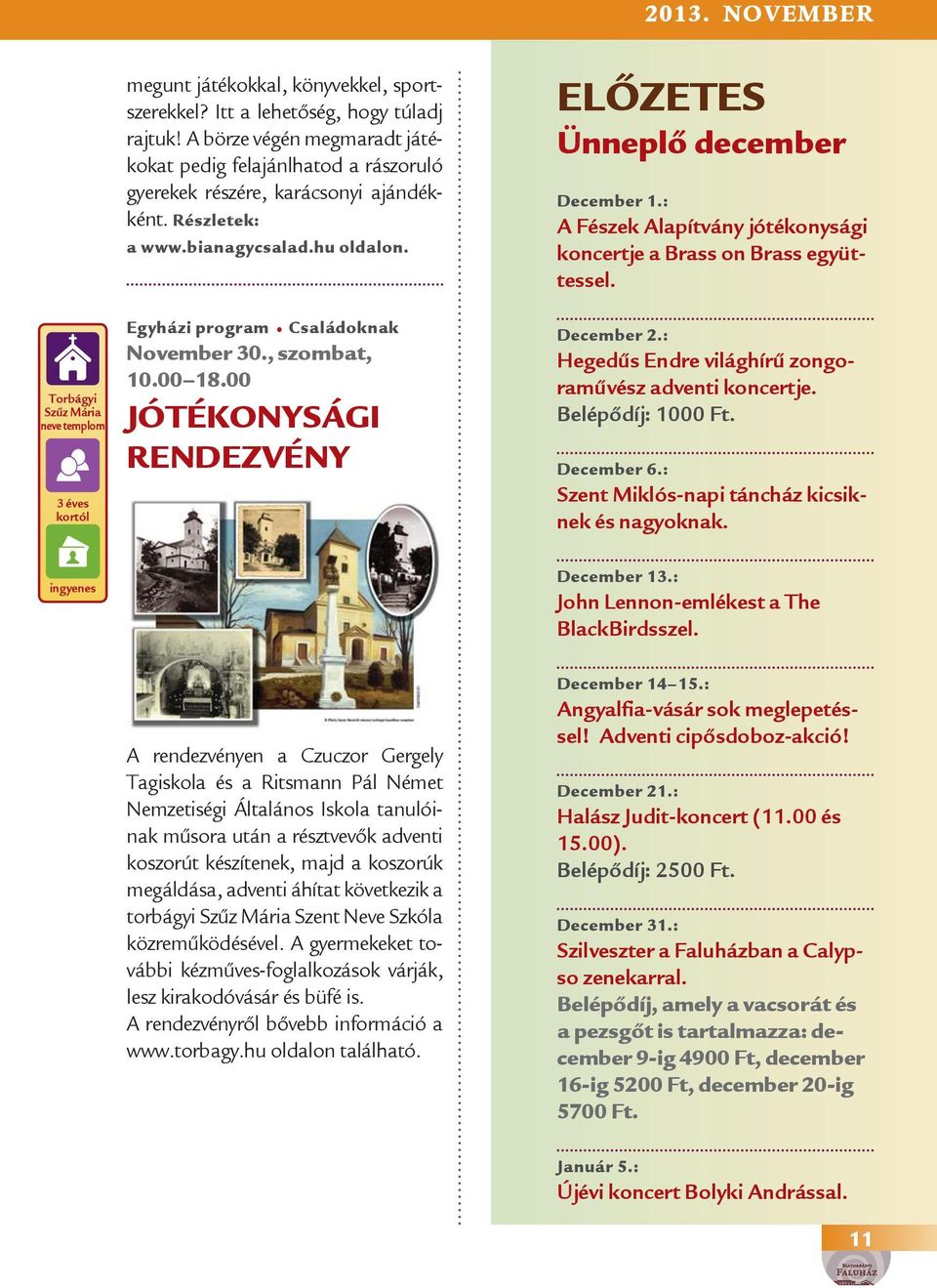 , szombat, 10.00 18.00 JÓTÉKONYSÁGI RENDEZVÉNY ELŐZETES Ünneplő december December 1.: A Fészek Alapítvány jótékonysági koncertje a Brass on Brass együttessel. December 2.