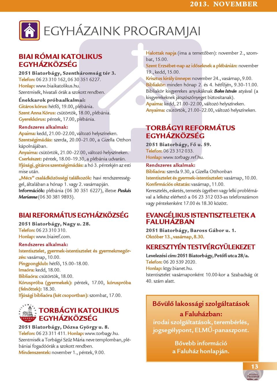 00 22.00, változó helyszíneken. Szentségimádás: szerda, 20.00 21.00, a Gizella Otthon kápolnájában. Anyaima: csütörtök, 21.00 22.00, változó helyszíneken. Cserkészet: péntek, 18.00 19.