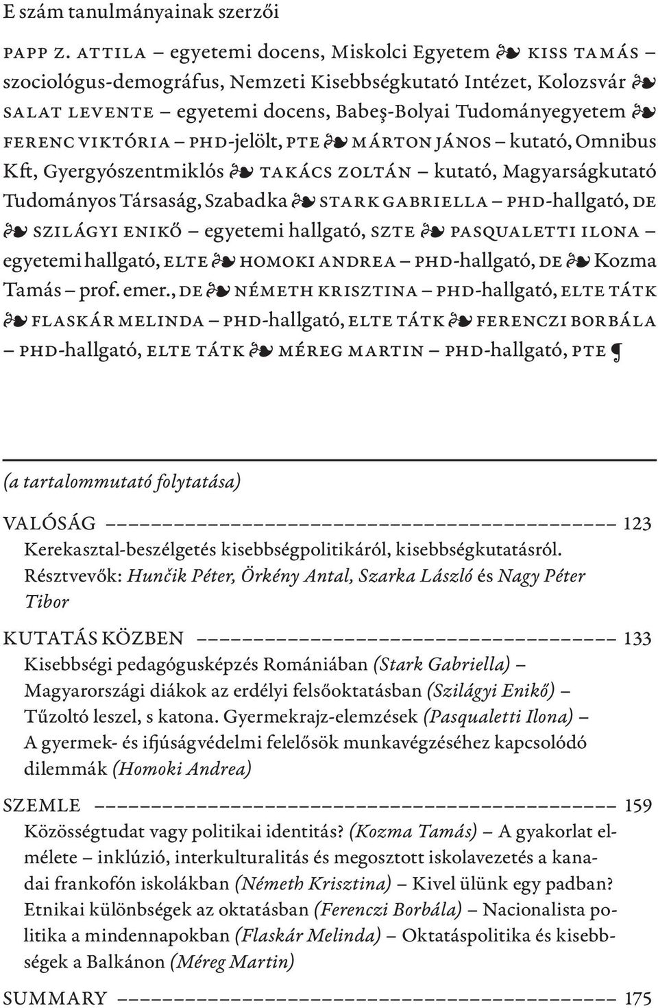 PhD-jelölt, PTE Márton János kutató, Omnibus Kft, Gyergyószentmiklós Takács Zoltán kutató, Magyarságkutató Tudományos Társaság, Szabadka Stark Gabriella PhD-hallgató, DE Szilágyi Enikő egyetemi