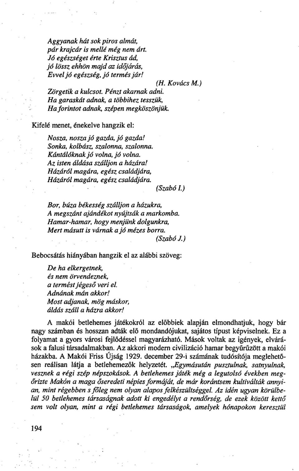 Sonka, kolbász, szalonna, szalonna. Kántálóknak jó volna, jó volna. Az isten áldása szálljon a házára! Házáról magára, egész családjára, Házáról magára, egész családjára. (Szabó I.
