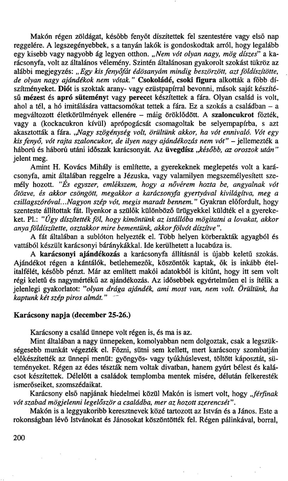 Szintén általánosan gyakorolt szokást tükröz az alábbi megjegyzés: Egy kis fenyőfát édösanyám mindig beszörzött, azt földíszítötte, de olyan nagy ajándékok nem vótak.