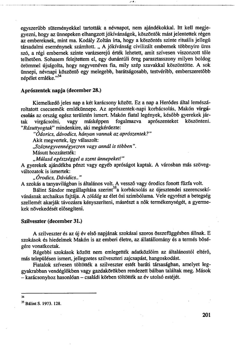 A jókívánság civilizált embernek többnyire üres szó, a régi embernek szinte varázserejű érték lehetett, amit szívesen viszonzott tőle telhetően.