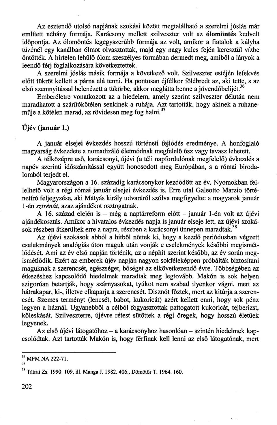A hirtelen lehűlő ólom szeszélyes formában dermedt meg, amiből a lányok a leendő férj foglalkozására következtettek. A szerelmi jóslás másik formája a következő volt.