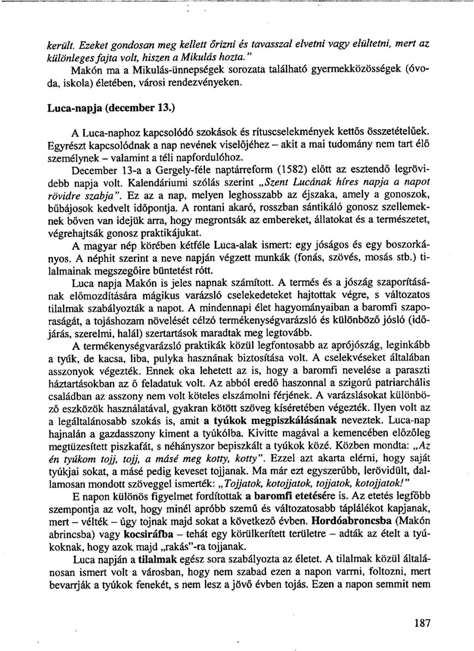 ) A Luca-naphoz kapcsolódó szokások és rítuscselekmények kettős összetételűek.