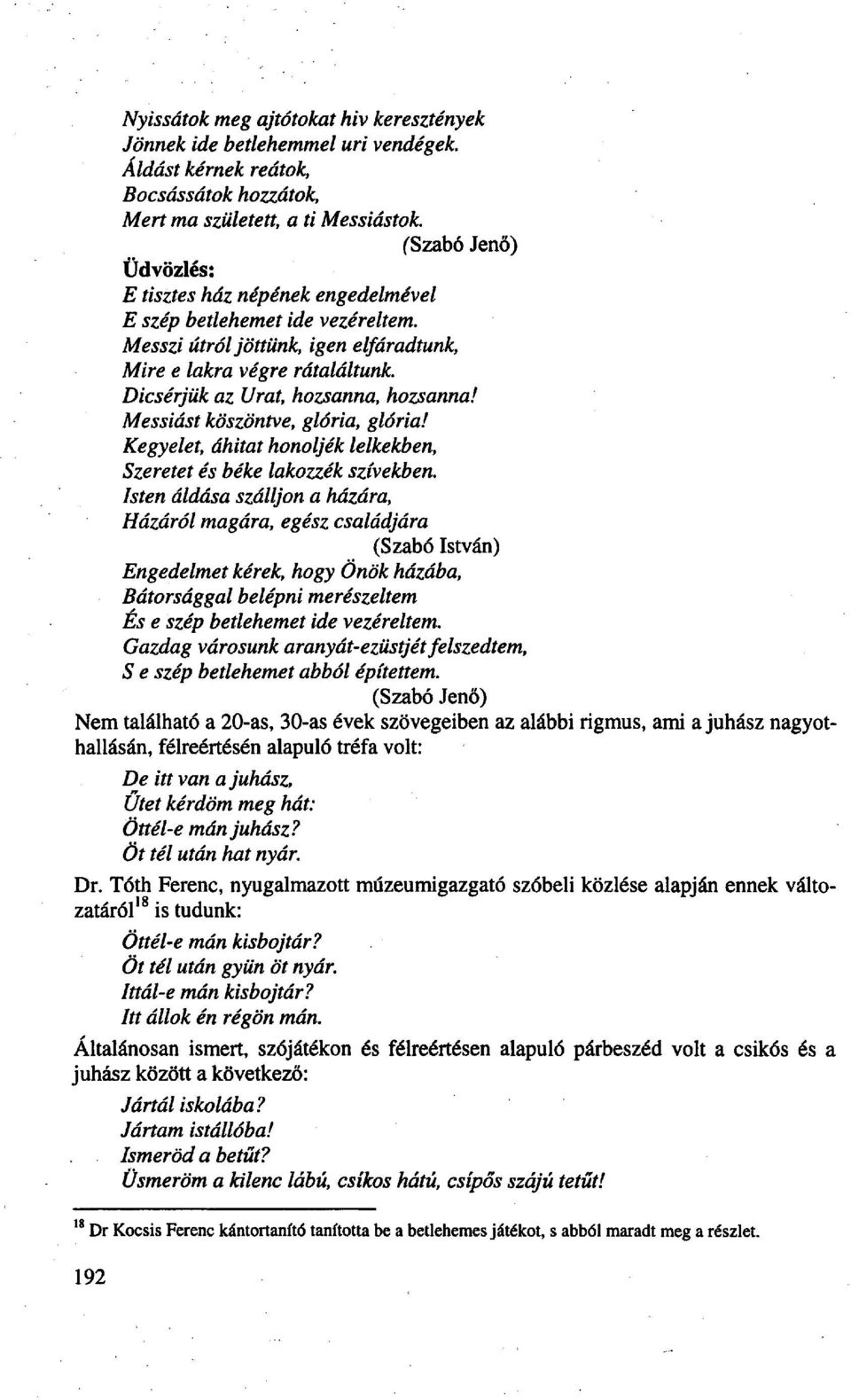 Dicsérjük az Urat, hozsanna, hozsanna! Messiást köszöntve, glória, glória! Kegyelet, áhítat honoljék lelkekben, Szeretet és béke lakozzék szívekben.