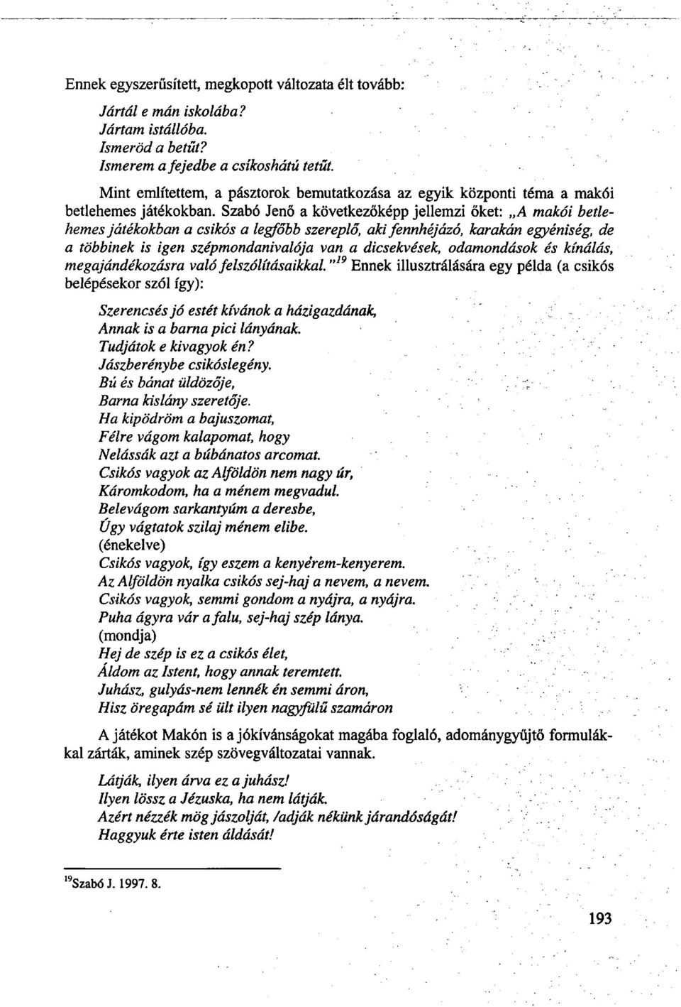 Szabó Jenő a következőképp jellemzi őket: A makói betlehemes játékokban a csikós a legfőbb szereplő, aki fennhéjázó, karakán egyéniség, de a többinek is igen szépmondanivalója van a dicsekvések,