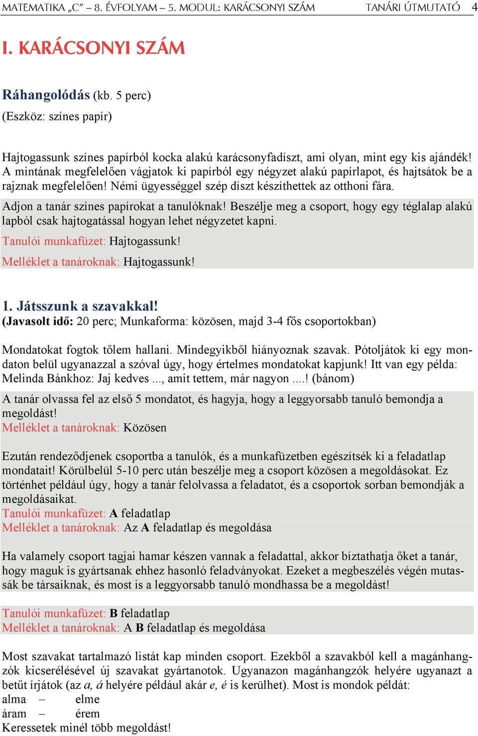 A mintának megfelelően vágjatok ki papírból egy négyzet alakú papírlapot, és hajtsátok be a rajznak megfelelően! Némi ügyességgel szép díszt készíthettek az otthoni fára.